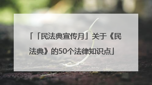 「民法典宣传月」关于《民法典》的50个法律知识点
