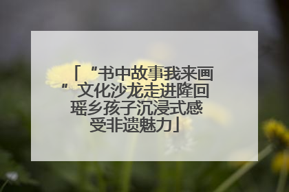 “书中故事我来画”文化沙龙走进隆回 瑶乡孩子沉浸式感受非遗魅力