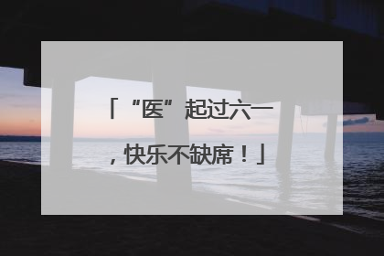 “医”起过六一，快乐不缺席！