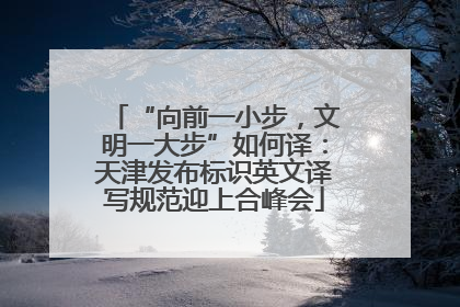 “向前一小步，文明一大步”如何译：天津发布标识英文译写规范迎上合峰会