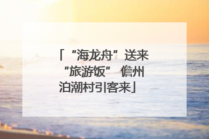 “海龙舟”送来“旅游饭” 儋州泊潮村引客来