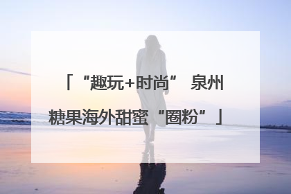 “趣玩+时尚” 泉州糖果海外甜蜜“圈粉”