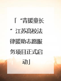 “青援童长”江苏高校法律援助志愿服务项目正式启动