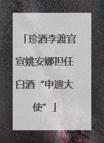珍酒李渡官宣姚安娜担任白酒“申遗大使”