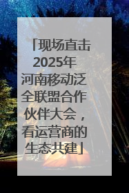 现场直击2025年河南移动泛全联盟合作伙伴大会，看运营商的生态共建