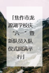 焦作市龙源湖学校庆“六一”暨新队员入队仪式圆满举行