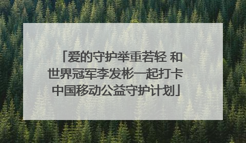 爱的守护举重若轻 和世界冠军李发彬一起打卡中国移动公益守护计划