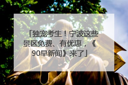 独宠考生！宁波这些景区免费、有优惠，《90早新闻》来了