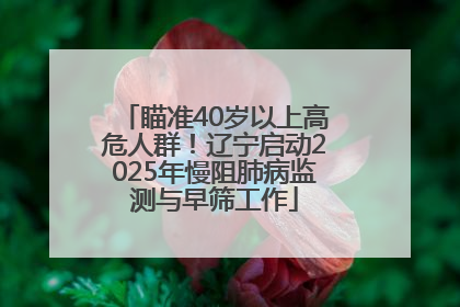 瞄准40岁以上高危人群！辽宁启动2025年慢阻肺病监测与早筛工作