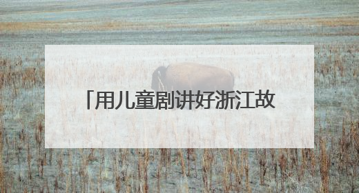 用儿童剧讲好浙江故事，《春雷声声少年生》新剧启动发布