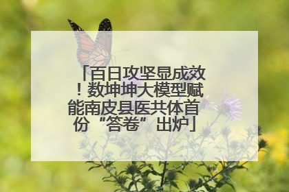百日攻坚显成效！数坤坤大模型赋能南皮县医共体首份“答卷”出炉