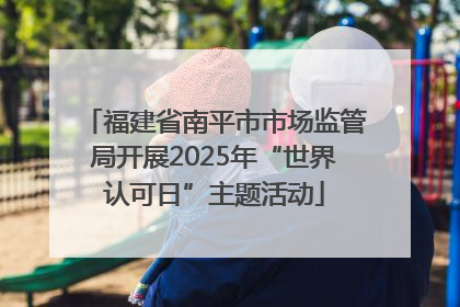 福建省南平市市场监管局开展2025年“世界认可日”主题活动