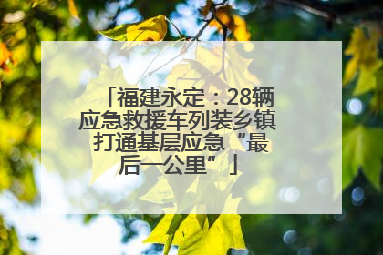 福建永定：28辆应急救援车列装乡镇 打通基层应急“最后一公里”