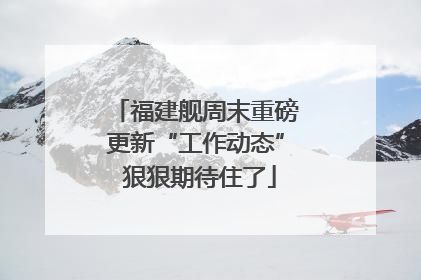 福建舰周末重磅更新“工作动态” 狠狠期待住了
