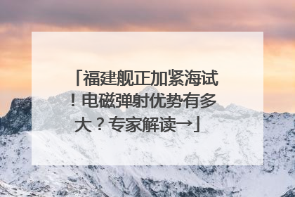 福建舰正加紧海试！电磁弹射优势有多大？专家解读→