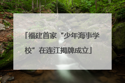 福建首家“少年海事学校”在连江揭牌成立