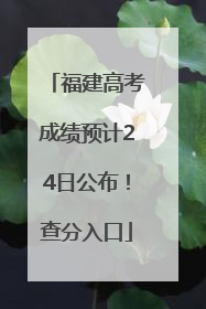 福建高考成绩预计24日公布！查分入口