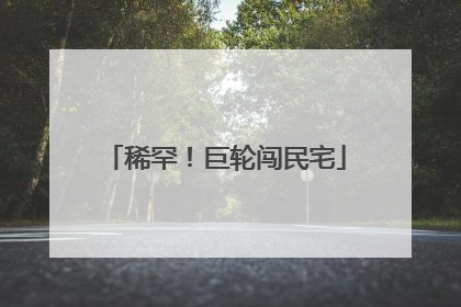 稀罕！巨轮闯民宅