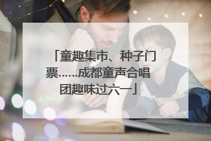 童趣集市、种子门票……成都童声合唱团趣味过六一