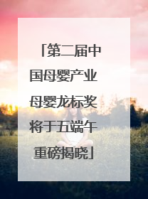 第二届中国母婴产业母婴龙标奖将于五端午重磅揭晓