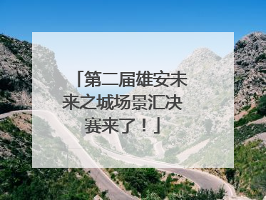 第二届雄安未来之城场景汇决赛来了！