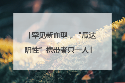 罕见新血型，“瓜达阴性”携带者只一人