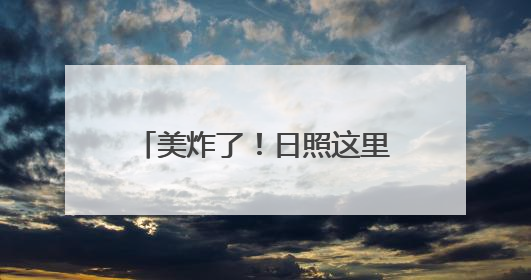 美炸了！日照这里将迎最绚烂时刻！