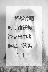 终场铃响时，宿迁城管交出中考保障“答卷”