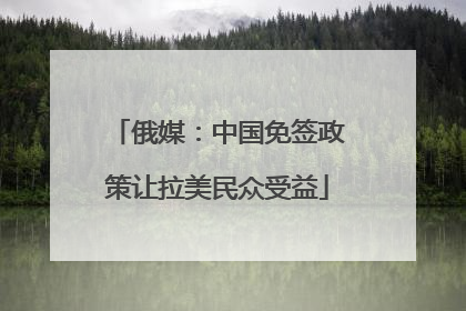 俄媒：中国免签政策让拉美民众受益