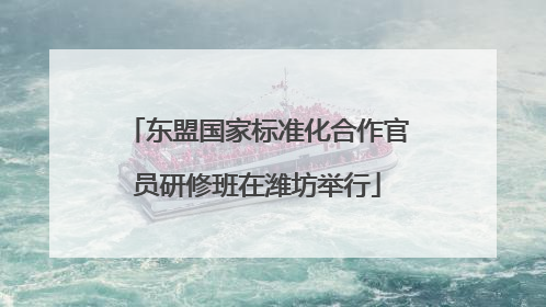 东盟国家标准化合作官员研修班在潍坊举行
