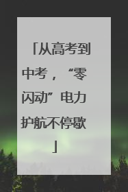 从高考到中考，“零闪动”电力护航不停歇