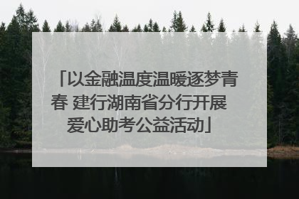 以金融温度温暖逐梦青春 建行湖南省分行开展爱心助考公益活动
