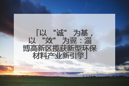 以 “诚” 为基，以 “效” 为翼：淄博高新区揽获新型环保材料产业新引擎