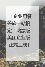 企业用餐差旅一站搞定！鸿蒙版美团企业版正式上线