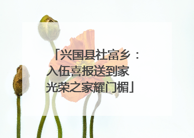 兴国县社富乡：入伍喜报送到家 光荣之家耀门楣
