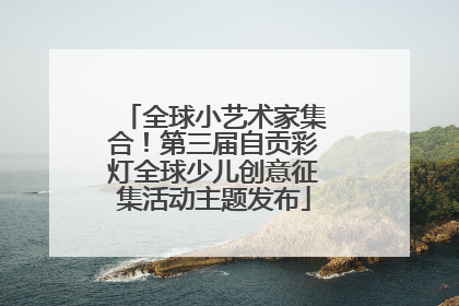全球小艺术家集合！第三届自贡彩灯全球少儿创意征集活动主题发布