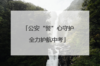 公安“警”心守护 全力护航中考