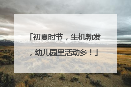 初夏时节，生机勃发，幼儿园里活动多！