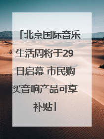 北京国际音乐生活周将于29日启幕 市民购买音响产品可享补贴