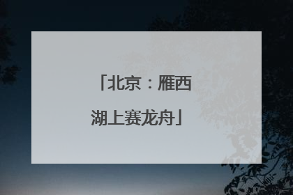 北京：雁西湖上赛龙舟