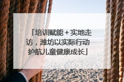 培训赋能＋实地走访，潍坊以实际行动护航儿童健康成长