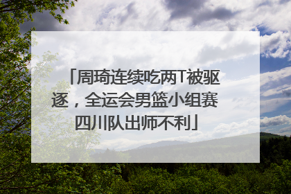 周琦连续吃两T被驱逐，全运会男篮小组赛四川队出师不利