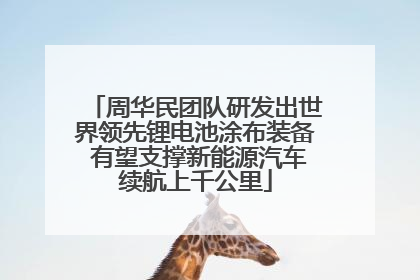 周华民团队研发出世界领先锂电池涂布装备 有望支撑新能源汽车续航上千公里