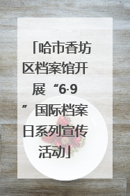哈市香坊区档案馆开展“6·9”国际档案日系列宣传活动