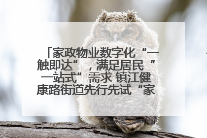 家政物业数字化“一触即达”，满足居民“一站式”需求 镇江健康路街道先行先试“家门口”便民小程序