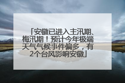 安徽已进入主汛期、梅汛期！预计今年极端天气气候事件偏多，有2个台风影响安徽
