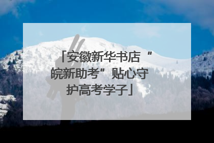 安徽新华书店“皖新助考”贴心守护高考学子