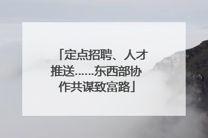定点招聘、人才推送……东西部协作共谋致富路