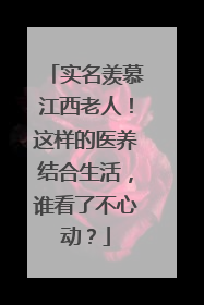 实名羡慕江西老人！这样的医养结合生活，谁看了不心动？