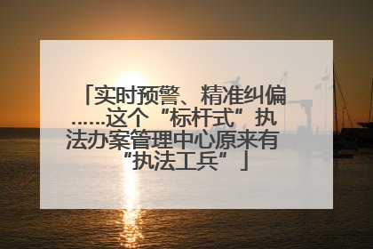 实时预警、精准纠偏……这个“标杆式”执法办案管理中心原来有“执法工兵”